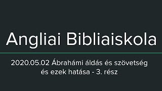 2020.05.02 Bibliaiskola Ábrahámi áldás és szövetség és  ezek hatása - 3. rész