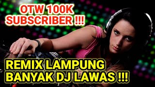 REMIX LAMPUNG BANYAK DJ LAWAS !!! OTW 100K SUBSCRIBER | VOL18