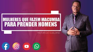 Tema : Mulheres que Fazem Macumba Para Prender Homens - Pastor Djo Gualdino