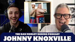 Johnny Knoxville - Boxing Butterbean, Fear of Stunts, Passion For Boxing - Dan Morley Boxing Podcast