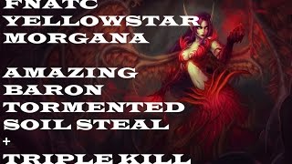 Yellowstar Morgana Amazing Tormented Soil Baron steal + triple kill - FNC vs ROC