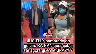 Namorada do goleiro KAINAN a JUCIELLY quer saber quem é GRAZY? 🗣️🤭😁