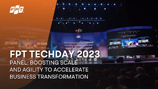 FPT Techday 2023 | Panel: Boosting Scale and Agility to Accelerate Business Transformation