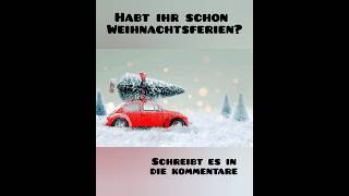 Habt ihr schon Weihnachtsferien?