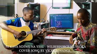 KAVA NDIWE NA YESU -WILBERFORCE MUSYOKA (cover by VICKY MWANGI)