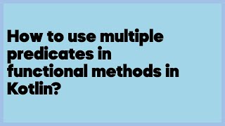 How to use multiple predicates in functional methods in Kotlin?  (2 answers)