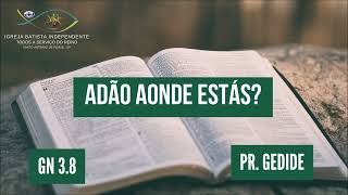 17/03/24 - Pr.Gedide Ribeiros - Gn 3:8 - Tema: Adão aonde estás!