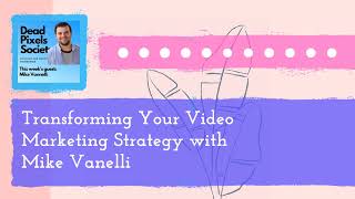 Transforming Your Video Marketing Strategy with Mike Vanelli