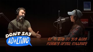 Don't Say Ad*lting EP 7: How do you find friends after college?