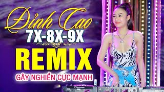 LK NHẠC TRẺ REMIX 7X 8X 9X MỚI NHẤT - NHẠC SÀN VŨ TRƯỜNG DJ MAX PHÊ - 100% Gây Nghiền Cực Mạnh