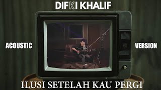 Difki Khalif - Ilusi Setelah Kau Pergi (Acoustic Version)