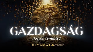 GAZDAGSÁG • Hogyan teremtsd • Folyamat Podcast