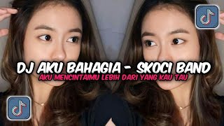 DJ AKU BAHAGIA - SKOCI BAND || AKU MENCINTAIMU LEBIH DARI YANG KAU TAU SOUND FYP TIKTOK TERBARU 2024