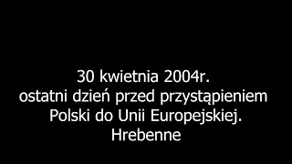 30 kwietnia 2004 ostatni dzień przed przystąpieniem Polski do Unii Europejskiej. Hrebenne