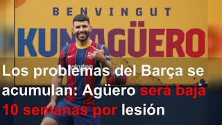 Los problemas del Barça se acumulan: Agüero será baja 10 semanas por lesión