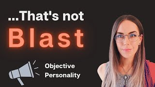 That's Not "Blast" | Objective Personality