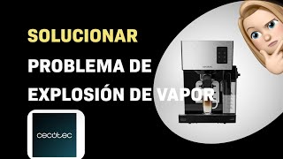 Cómo solucionar el problema de explosión de vapor en Cecotec Power Instant-ccino 20