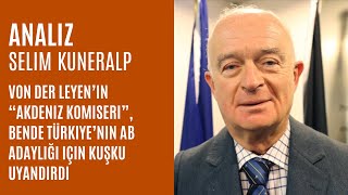 Selim Kuneralp: Leyen’in “Akdeniz Komiseri”, bende Türkiye’nin AB adaylığı için kuşku uyandırdı