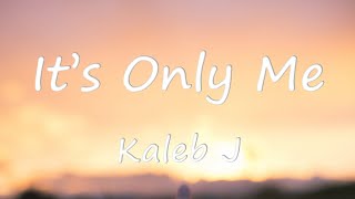 Kaleb J - It's Only Me (Lirik / Lyrics) | I will always be the one who pull you up