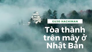 Tòa thành trên mây ở Nhật Bản - Gujo Hachiman