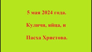 5 мая 2024 года. Куличи, яйца, и Пасха Христова.