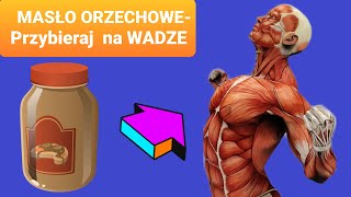 Dlaczego masło orzechowe jest niesamowite w przybieraniu na wadze?