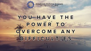 You have the power to overcome any difficulties