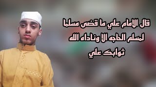 قال الامام علي ما قضى مسلما لمسلم الحاجه الا وناداه الله ثوابك علي