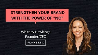 Strengthen Your Brand With The Power Of NO, Lessons from Whitney Hawkings Founder of Flowerbx  | E04