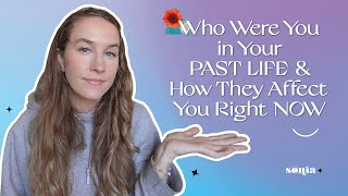 Who Were You in Your PAST LIFE & How They Affect You Right NOW | Sonia Tully