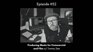 EP 52 - Producing Music for Commercial and Film w/ Tommy Zee