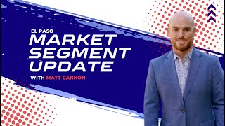 El Paso Real Estate Market Segment Update with Matt Cannon - March 1, 2024