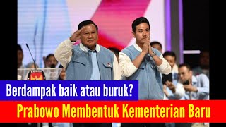 BERDAMPAK BAIK ATAU BURUK | PRABOWO MEMBENTUK KEMENTERIAN BARU