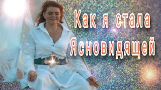 Как я  стала Ясновидящей. мой Путь к Прозрению...