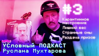 УСловный ПОДКАСТ Руслана Мухтарова. #3. Карантинное настроение, лишний вес, странные сны и призы