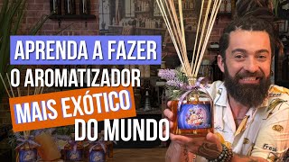 APRENDA A FAZER O AROMATIZADOR MAIS EXÓTICO DO MUNDO