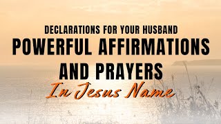 Declarations for Your Husband - Powerful Affirmations and Prayers In Jesus Name