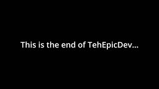 This is the End of TehEpicDev...