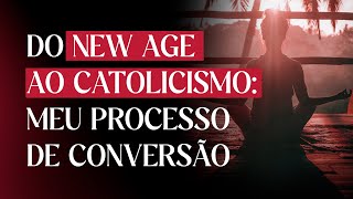 Do New Age ao Catolicismo: meu processo de conversão