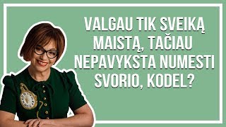 Valgau tik sveiką maistą, tačiau nepavyksta numesti svorio, kodel? - Dr. Jelena Tulčina