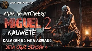 MIGUEL KALIWETE 2 'ANAK NG ANTINGERO | DELA CRUZ SEASON 4 | KWENTONG AGIMAT | ASWANG