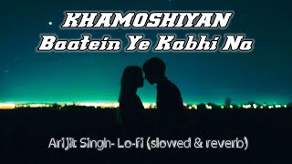 Baatein Ye Kabhi Na [Slowed + Reverb] - Arijit Singh | khamoshiyan | Lofi Songs | BR LOFI SONG