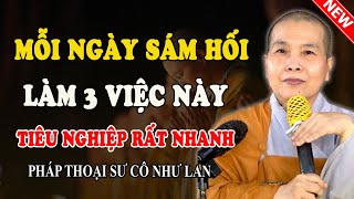 MỖI NGÀY SÁM HỐI LÀM 3 VIỆC NÀY TIÊU NGHIỆP RẤT NHANH | Ai Cũng Nên Nghe - Pháp Thoại Sư Cô Như Lan