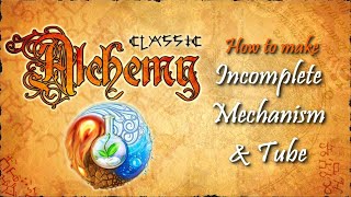 Alchemy Classic-How to make Incomplete Mechanism & Tube Recipes Walkthrough