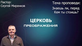 Сергей Миренков - Знаешь ли, перед Кем ты стоишь? (09.06.2024)