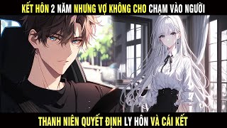 Full | Kết Hôn 2 Năm Nhưng Vợ Không Cho Chạm Vào Người Thanh Niên Quyết Định Ly Hôn Và Cái Kết