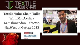 Textile Value Chain Talks With Mr. Akshay Kamalanandan, Director, NatWest at Gartex 2023