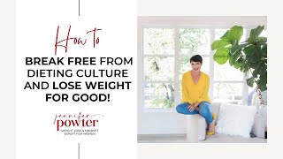 How to Break Free From Dieting Culture and Lose Weight For Good!