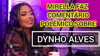 MIRELLA FAZ COMENTÁRIO POLÊMICO SOBRE DYNHO