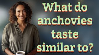 What do anchovies taste similar to?